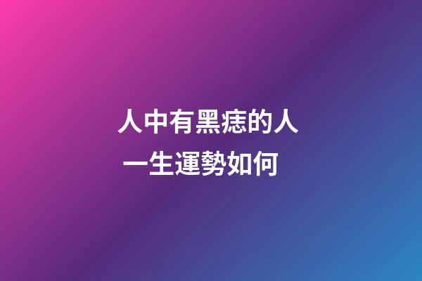 人中有黑痣的人  一生運勢如何